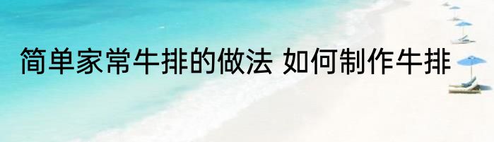 简单家常牛排的做法 如何制作牛排