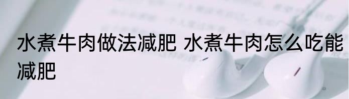 水煮牛肉做法减肥 水煮牛肉怎么吃能减肥