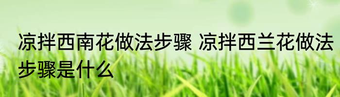 凉拌西南花做法步骤 凉拌西兰花做法步骤是什么