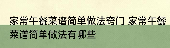 家常午餐菜谱简单做法窍门 家常午餐菜谱简单做法有哪些