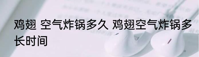 鸡翅 空气炸锅多久 鸡翅空气炸锅多长时间