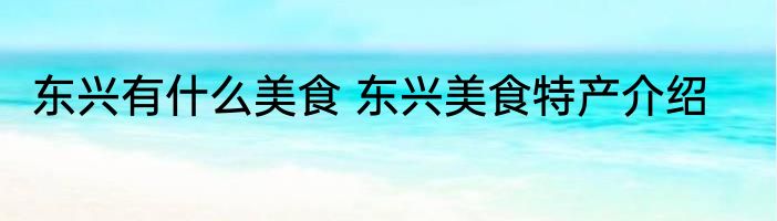东兴有什么美食 东兴美食特产介绍