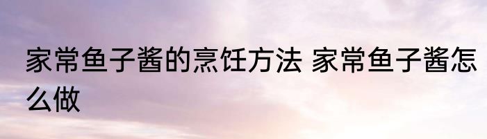 家常鱼子酱的烹饪方法 家常鱼子酱怎么做