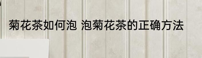 菊花茶如何泡 泡菊花茶的正确方法