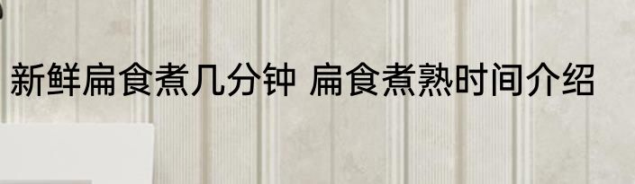 新鲜扁食煮几分钟 扁食煮熟时间介绍
