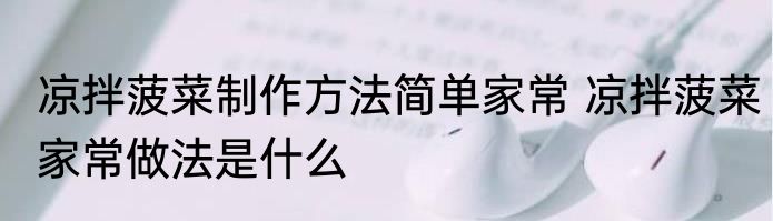 凉拌菠菜制作方法简单家常 凉拌菠菜家常做法是什么