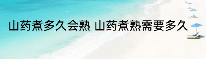 山药煮多久会熟 山药煮熟需要多久