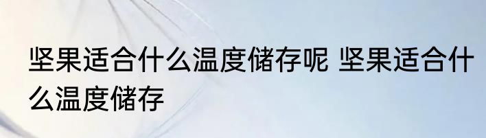坚果适合什么温度储存呢 坚果适合什么温度储存