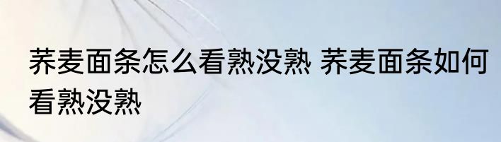 荞麦面条怎么看熟没熟 荞麦面条如何看熟没熟