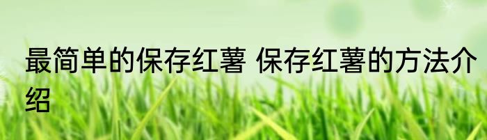 最简单的保存红薯 保存红薯的方法介绍