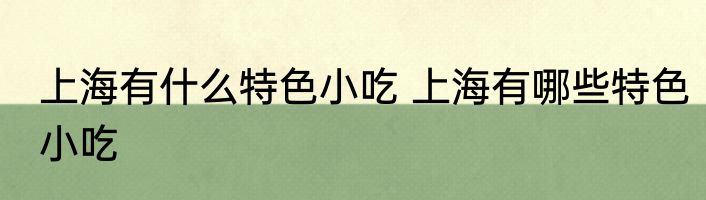 上海有什么特色小吃 上海有哪些特色小吃