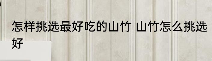 怎样挑选最好吃的山竹 山竹怎么挑选好