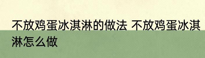 不放鸡蛋冰淇淋的做法 不放鸡蛋冰淇淋怎么做