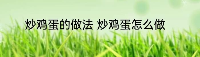 炒鸡蛋的做法 炒鸡蛋怎么做