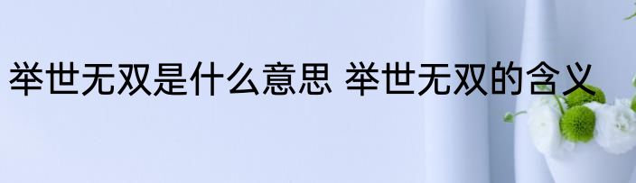 举世无双是什么意思 举世无双的含义