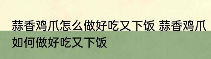 蒜香鸡爪怎么做好吃又下饭 蒜香鸡爪如何做好吃又下饭