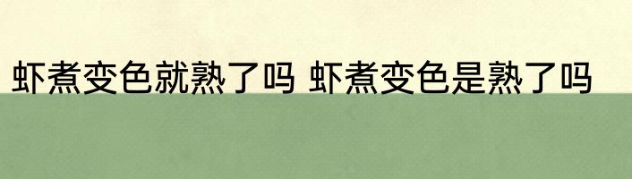 虾煮变色就熟了吗 虾煮变色是熟了吗