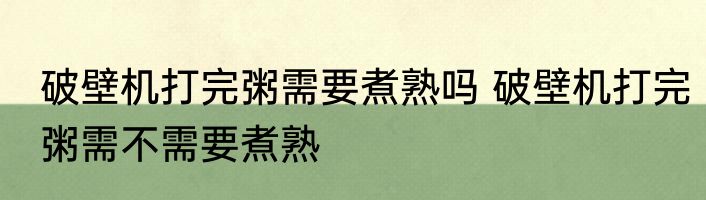 破壁机打完粥需要煮熟吗 破壁机打完粥需不需要煮熟