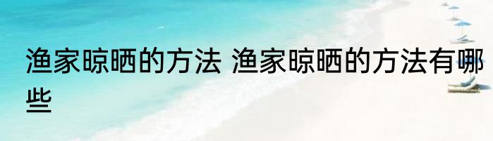 渔家晾晒的方法 渔家晾晒的方法有哪些