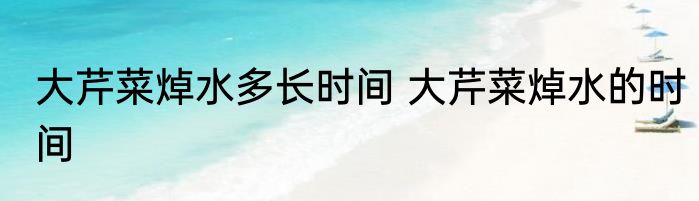 大芹菜焯水多长时间 大芹菜焯水的时间