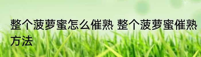 整个菠萝蜜怎么催熟 整个菠萝蜜催熟方法