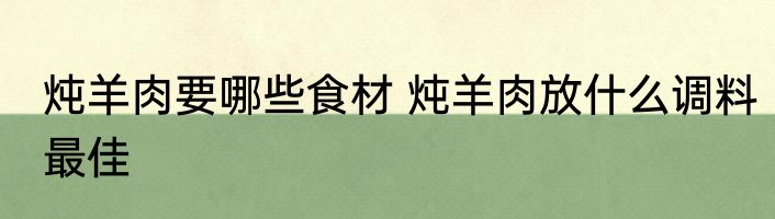 炖羊肉要哪些食材 炖羊肉放什么调料最佳