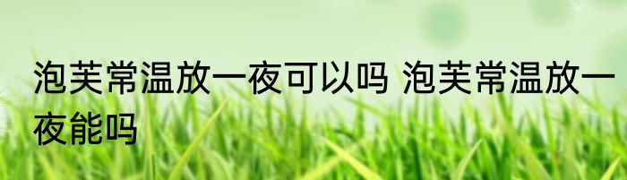 泡芙常温放一夜可以吗 泡芙常温放一夜能吗