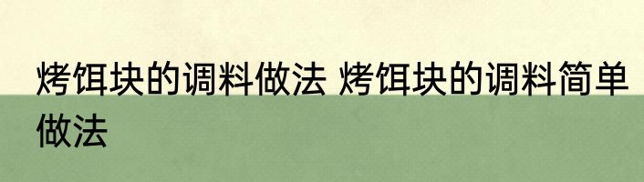 烤饵块的调料做法 烤饵块的调料简单做法