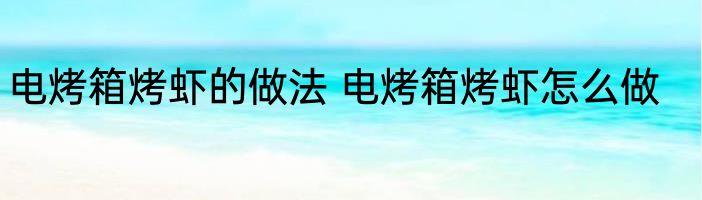 电烤箱烤虾的做法 电烤箱烤虾怎么做