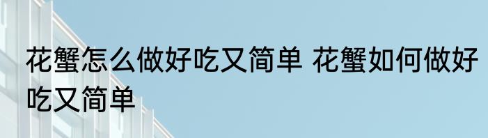 花蟹怎么做好吃又简单 花蟹如何做好吃又简单