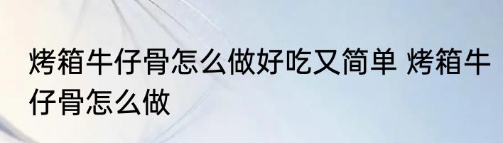 烤箱牛仔骨怎么做好吃又简单 烤箱牛仔骨怎么做
