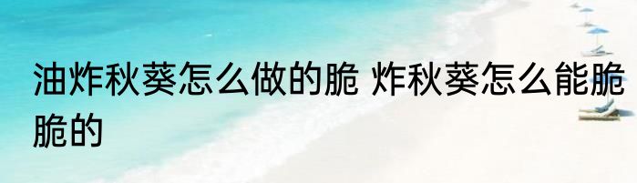 油炸秋葵怎么做的脆 炸秋葵怎么能脆脆的