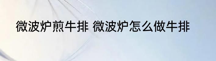 微波炉煎牛排 微波炉怎么做牛排