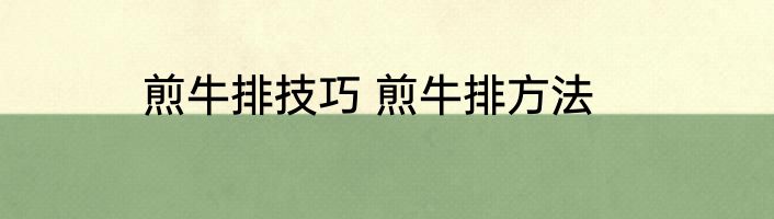 煎牛排技巧 煎牛排方法