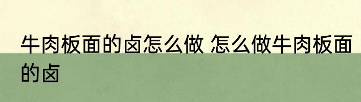牛肉板面的卤怎么做 怎么做牛肉板面的卤