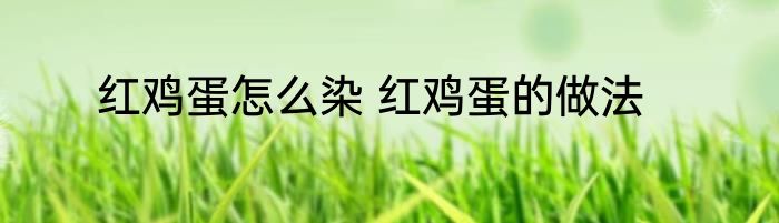 红鸡蛋怎么染 红鸡蛋的做法