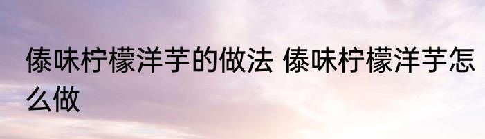 傣味柠檬洋芋的做法 傣味柠檬洋芋怎么做