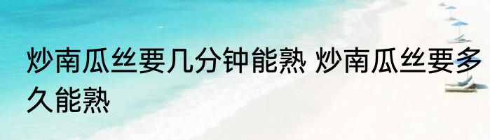 炒南瓜丝要几分钟能熟 炒南瓜丝要多久能熟