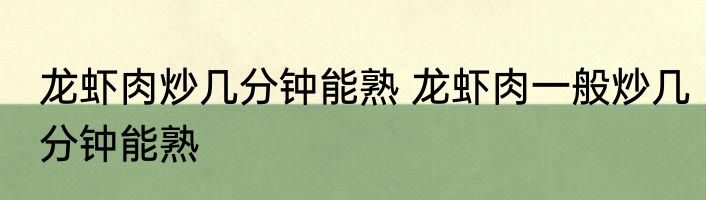 龙虾肉炒几分钟能熟 龙虾肉一般炒几分钟能熟