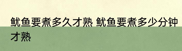 鱿鱼要煮多久才熟 鱿鱼要煮多少分钟才熟