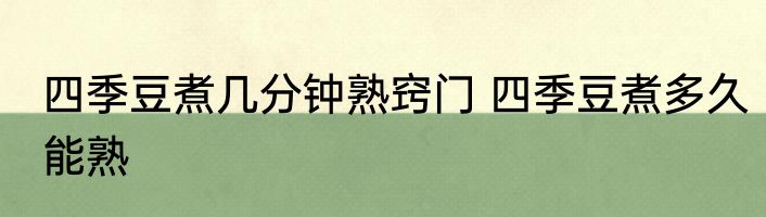 四季豆煮几分钟熟窍门 四季豆煮多久能熟