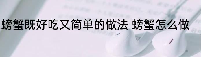 螃蟹既好吃又简单的做法 螃蟹怎么做