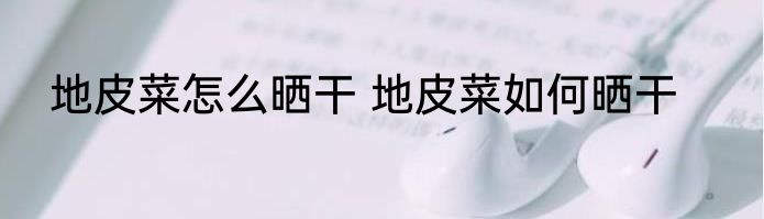 地皮菜怎么晒干 地皮菜如何晒干