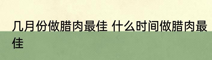 几月份做腊肉最佳 什么时间做腊肉最佳