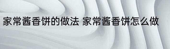 家常酱香饼的做法 家常酱香饼怎么做