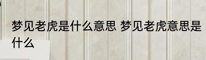 梦见老虎是什么意思 梦见老虎意思是什么