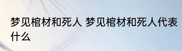 梦见棺材和死人 梦见棺材和死人代表什么