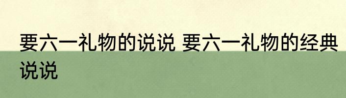 要六一礼物的说说 要六一礼物的经典说说