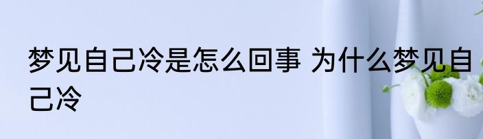梦见自己冷是怎么回事 为什么梦见自己冷