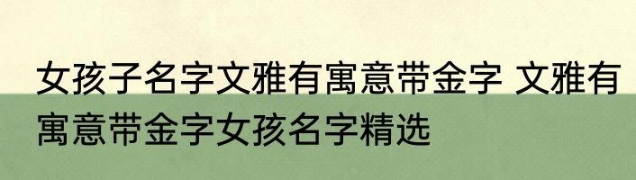 女孩子名字文雅有寓意带金字 文雅有寓意带金字女孩名字精选